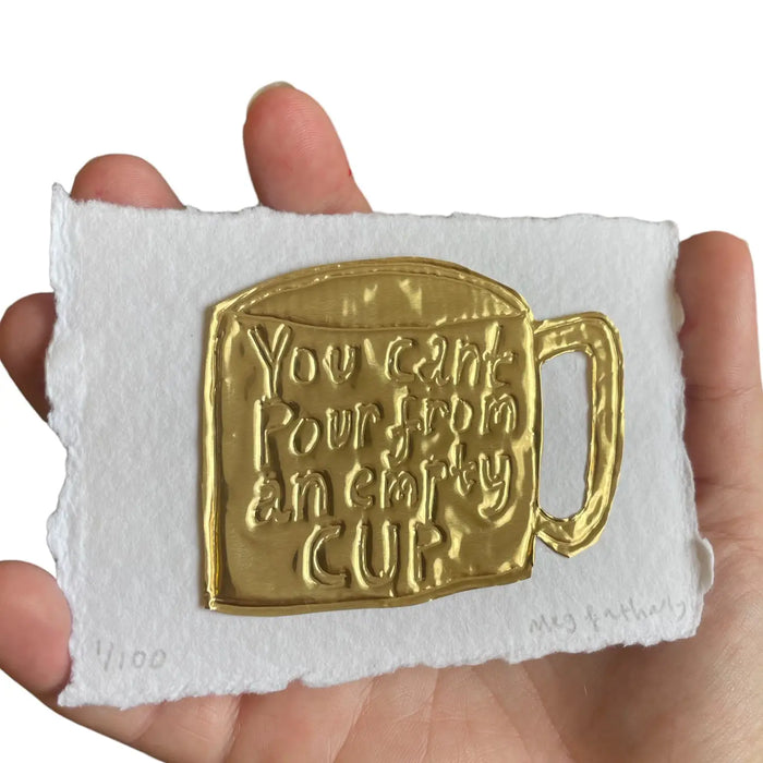 Limited Edition Tin Embossing - You Can't Pour From An Empty Cup